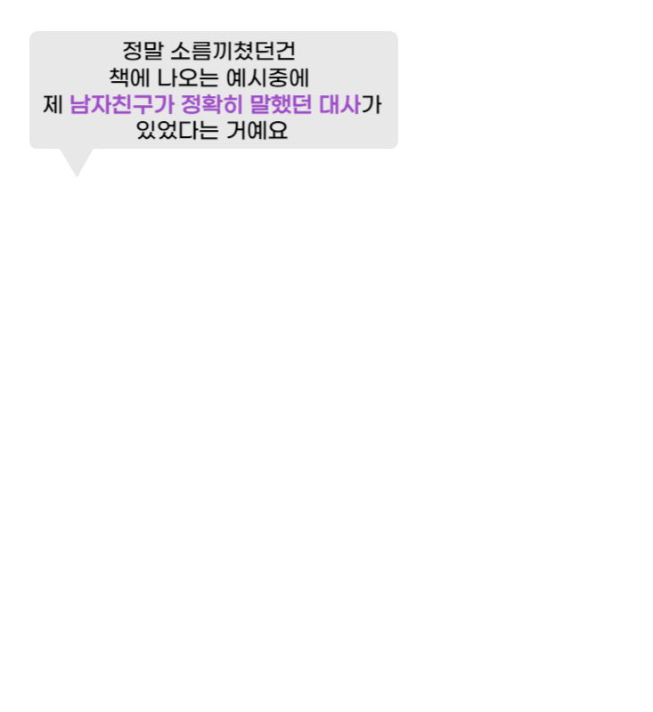 d5079a1a3bfcd5e60832cad4fe49218b_1690471200_1323.gif 정말 소름끼쳤던건 책에 나오는 예시중에 제 남자친구가 정확히 말했던 대사가 있었다는 거에요.